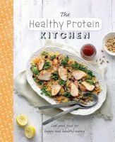 The Healthy Protein Kitchen - Feel-Good Food for Happy and Healthy Eating (Hardcover) - Parragon Books Ltd Photo