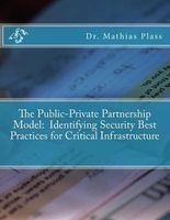The Public-Private Partnership Model - Identifying Security Best Practices for Critical Infrastructure (Paperback) - Dr Mathias R Plass Photo