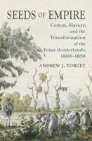 Seeds of Empire - Cotton, Slavery, and the Transformation of the Texas Borderlands, 1800-1850 (Hardcover) - Andrew J Torget Photo