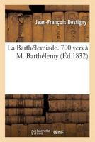 La Barthelemiade. 700 Vers A M. Barthelemy (French, Paperback) - Destigny J F Photo