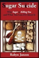 Sugar Suicide - Why Sugar Is Killing You and What You Can Do about It (Paperback) - Robyn Janzen Photo