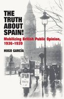 Truth About Spain! - Mobilizing British Public Opinion, 1936-1939 (Hardcover) - Hugo Garcia Photo