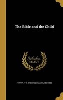 The Bible and the Child (Hardcover) - F W Frederic William 1831 1 Farrar Photo
