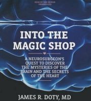Into the Magic Shop - A Neurosurgeon's Quest to Discover the Mysteries of the Brain and the Secrets of the Heart (Standard format, CD) - James R Doty MD Photo