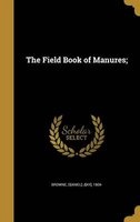 The Field Book of Manures; (Hardcover) - Daniel Jay 1804 Browne Photo