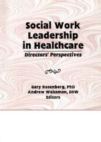Social Work Leadership in Healthcare - Directors' Perspectives (Hardcover) - Gary Rosenberg Photo