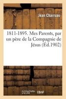 1811-1895. Mes Parents, Par Un Pere de La Compagnie de Jesus (French, Paperback) - Charruau J Photo