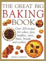 The Great Big Baking Book - Over 200 Recipes for Cakes, Pies, Muffins, Tarts, Buns, Breads and Cookies (Paperback) - Carole Clements Photo