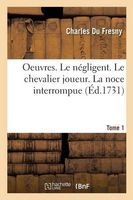 Oeuvres. Le Negligent. Le Chevalier Joueur Tome 1 (French, Paperback) - Du Fresny C Photo