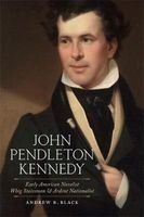 John Pendleton Kennedy - Early American Novelist, Whig Statesman, and Ardent Nationalist (Hardcover) - Andrew R Black Photo