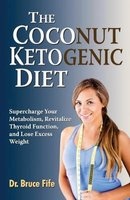 Coconut Ketogenic Diet - Supercharge Your Metabolism, Revitalize Thyroid Function & Lose Excess Weight (Paperback) - Bruce Fife Photo