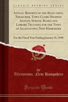 Annual Reports of the Selectmen, Treasurer, Town Clerk? Highway Agents, School Board and Library Trustees for the Town of Allenstown, New Hampshire - For the Fiscal Year Ending January 31, 1940 (Classic Reprint) (Paperback) - Allenstown New Hampshire Photo