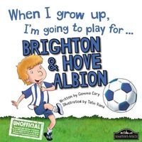 When I Grow Up I'm Going to Play for Brighton (Hardcover) - Gemma Cary Photo