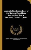Journal of the Proceedings of the National Republican Convention, Held at Worcester, October 11, 1832 .. (Hardcover) - National Republican Party US Massac Photo