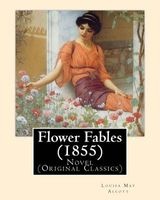 Flower Fables (1855). by - : Novel (Original Classics).  ( November 29, 1832 - March 6, 1888) Was an American Novelist and Poet (Paperback) - Louisa May Alcott Photo