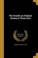 Rio Grande; An Original Drama in Three Acts (Paperback) - Charles B 1857 Townsend Photo