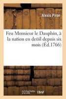 Feu Monsieur Le Dauphin, a la Nation En Deuil Depuis Six Mois . Juillet (French, Paperback) - Alexis Piron Photo