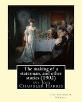 The Making of a Statesman, and Other Stories (1902) by -  (Paperback) - Joel Chandler Harris Photo