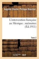 L'Intervention Francaise Au Mexique: Memoires. Tome 2 (French, Paperback) - Blanchot A Photo