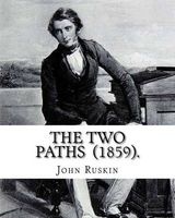 The Two Paths (1859). by - : Lectures Delivered in 1858 and 1859. (Paperback) - John Ruskin Photo