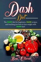 Dash Diet - The Dash Diet for Beginners, Dash Recipes, and Teaching You How to Lose Weight with Dash Fast! (Paperback) - Ben Oliver Photo