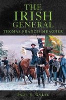 The Irish General - Thomas Francis Meagher (Paperback) - Paul R Wylie Photo