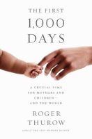 The First 1,000 Days - A Crucial Time for Mothers and Children--and the World (Hardcover) - Roger Thurow Photo