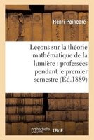 Lecons Sur La Theorie Mathematique de La Lumiere, Professees Pendant Le Premier Semestre 1887-1888 (French, Paperback) - Poincare H Photo