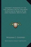 Godfrey's Narrative of the Last Grinnell Arctic Exploring Expedition in Search of Sir John Franklin, 1853-55 (1857) (Paperback) - William C Godfrey Photo