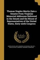 Thomas Staples Martin (Late a Senator from Virginia) Memorial Addresses Delivered in the Senate and the House of Representatives of the United States, Sixty-Sixth Congress (Paperback) - 3d Session United States 66th Congress Photo