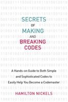 Secrets of Making and Breaking Codes - A Hands-On Guide to Both Simple and Sophisticated Codes to Easily Help You Become a Codemaster (Paperback) - Hamilton Nickels Photo