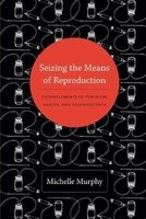 Seizing the Means of Reproduction - Entanglements of Feminism, Health, and Technoscience (Paperback) - Michelle Murphy Photo