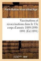 Vaccinations Et Revaccinations Dans Le 13e Corps D'Armee 1889-1890-1891 (French, Paperback) - Pierre Mathieu Victor Alfred Rigal Photo