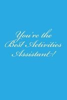 You're the Best Activities Assistant! - A 6 X 9 Lined Notebook for Activity Directors (Paperback) - Healthcare Industry Books Photo