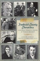 Frederick County Characters: - Innovators, Pioneers and Patriots of Western Maryland (Paperback) - John W Ashbury Photo