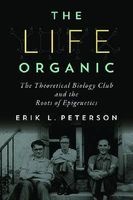 The Life Organic - The Theoretical Biology Club and the Roots of Epigenetics (Hardcover) - Erik L Peterson Photo