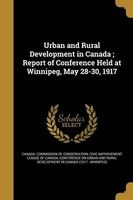 Urban and Rural Development in Canada; Report of Conference Held at Winnipeg, May 28-30, 1917 (Paperback) - Canada Commission of Conservation Photo