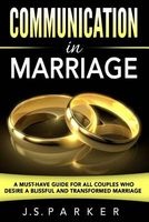 Communication in Marriage - Isn't It Time to Finally End the Fighting? (Paperback) - JS Parker Photo