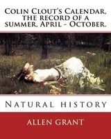 Colin Clout's Calendar, the Record of a Summer, April - October. by - : Natural History (Paperback) - Allen Grant Photo