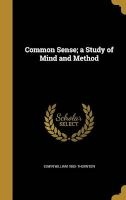 Common Sense; A Study of Mind and Method (Hardcover) - Edwin William 1863 Thornton Photo
