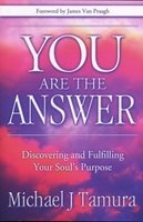You are the Answer - Discovering and Fulfilling Your Soul's Purpose (Paperback) - Michael J Tamura Photo