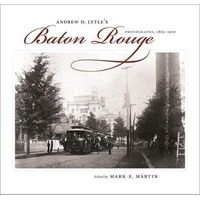 Andrew D. Lytle's Baton Rouge - Photographs, 1863-1910 (Hardcover) - Mark E Martin Photo