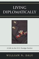 Living Diplomatically - A Life in the U.S. Foreign Service (Paperback) - William N Dale Photo