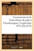 Couronnement de Notre-Dame de Pitie a Chaudesaignes, 8 Septembre 1879 (French, Paperback) - Impr De F Boubounelle Photo