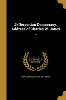 Jeffersonian Democracy. Address of Charles W. Jones .. (Paperback) - Charles William 1834 1897 Jones Photo
