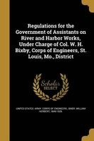 Regulations for the Government of Assistants on River and Harbor Works, Under Charge of Col. W. H. Bixby, Corps of Engineers, St. Louis, Mo., District (Paperback) - United States Army Corps of Engineers Photo