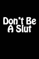 Don't Be a Slut - Blank Lined Journal - 6x9 - 108 Pages - Funny Gag Gift (Paperback) - Fun Humor Notebooks Photo
