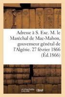 Adresse A S. Exc. M. Le Marechal de Mac-Mahon, Gouverneur General de L'Algerie. 27 Fevrier 1866 (French, Paperback) - Sans Auteur Photo