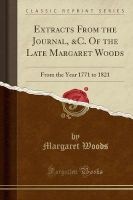 Extracts from the Journal, &C. of the Late  - From the Year 1771 to 1821 (Classic Reprint) (Paperback) - Margaret Woods Photo