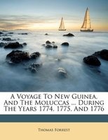 A Voyage to New Guinea, and the Moluccas ... During the Years 1774, 1775, and 1776 (Paperback) - Thomas Forrest Photo